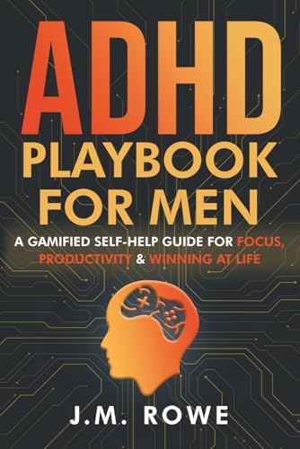 ADHD Playbook for Men: A Gamified Self-Help Guide for Focus, Productivity & Winning at Life by J.M. Rowe
