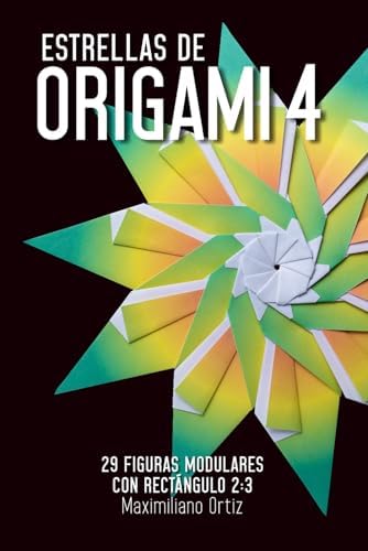 Estrellas de ORIGAMI 4: 29 Figuras Modulares con Rectángulo 2:3 (Spanish Edition) by Maximiliano Ortiz