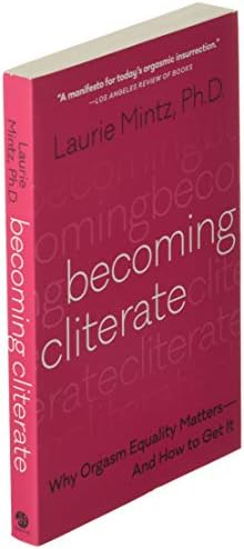Becoming Cliterate: Why Orgasm Equality Matters--And How to Get It by Laurie Mintz