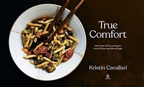 True Comfort: More Than 100 Cozy Recipes Free of Gluten and Refined Sugar: A Gluten Free Cookbook by Kristin Cavallari
