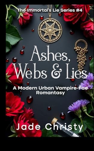 Ashes, Webs & Lies: A Modern Urban Vampire-Fae Romantasy (The Immortal's Lie Series) by Jade Christy