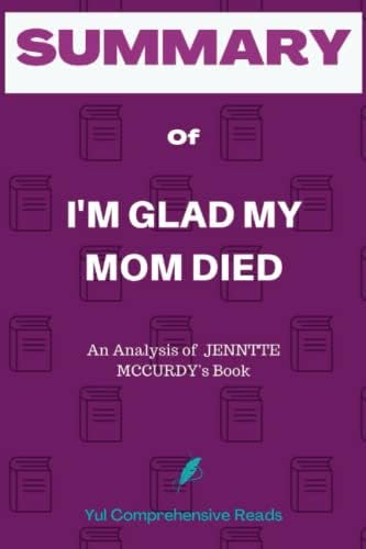 SUMMARY of I'm Glad My Mom Died: I'm Glad My Mom Died The Analysis of JENNTTE MCCURDY’s book by Yul Comprehensive Reads