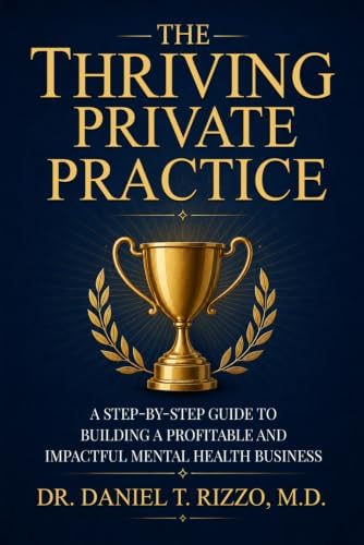 The Thriving Practice: Your Complete Blueprint for Building a Successful Private Practice in Mental Health by Dr Daniela Rizzo MD