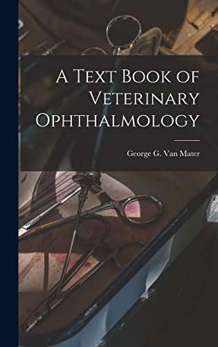 A Text Book of Veterinary Ophthalmology by George G 1863- Van Mater
