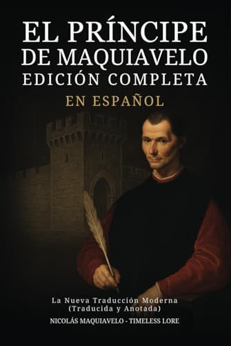 El Príncipe de Maquiavelo en Español - Edición Completa: La Nueva Traducción Moderna (Traducida y Anotada) (Spanish Edition) by Nicolás Maquiavelo
