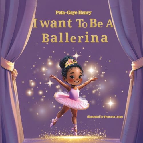 I want to be a Ballerina by Peta-Gaye Henry