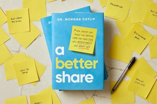 A Better Share: How Couples Can Tackle the Mental Load for More Fun, Less Resentment, and Great Sex by Morgan Cutlip