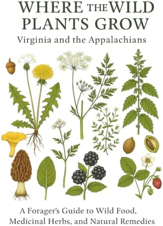 Where the Wild Plants Grow: Virginia and the Appalachian: A Forager’s Guide to Wild Food, Medicinal Herbs, and Natural Remedies (Where the Wild Plants Grow: Illustrated Foraging Guides) by Samantha Christie