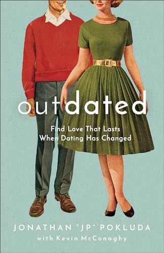 Outdated: Find Love That Lasts When Dating Has Changed | Guide to Modern Dating and Marriage | Relationship Goals for Single Christians or Dating & Engaged Couples by Jonathan "JP" Pokluda
