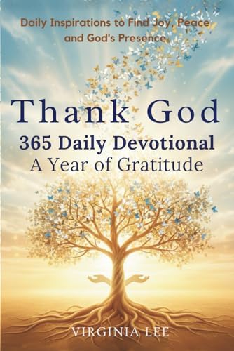 Thank God 365 Daily Devotional. A Year of Gratitude: Daily Inspirations to find Joy, Peace and God's Presence by Virginia Lee