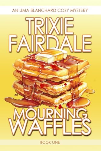 Mourning Waffles: An Uma Blanchard Cozy Mystery (Book 1) (The Uma Blanchard Cozy Mystery Series) by Trixie Fairdale
