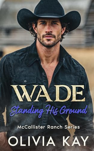 Wade - Standing His Ground: Enemies to Lovers, Ranch Romance (Book 2 of the McCallister Ranch Series) by Olivia Kay