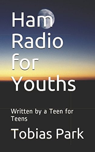Ham Radio for Youths: Written by a Teen for Teens by Mr. Tobias J Park