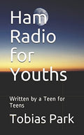 Ham Radio for Youths: Written by a Teen for Teens by Mr. Tobias J Park