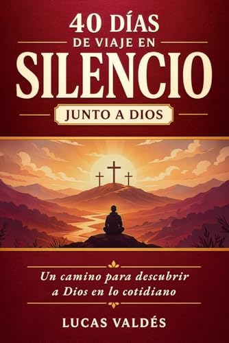 40 días de viaje en silencio junto a Dios: Un devocional para encontrar a Dios en lo cotidiano, vivir con más paz en medio del ruido y redescubrir tu fe a través del silencio (Spanish Edition) by Lucas Valdés