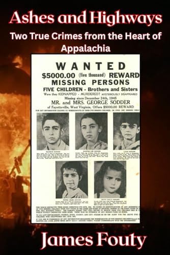 Ashes and Highways: Two True Crimes from the Heart of Appalachia by James Fouty