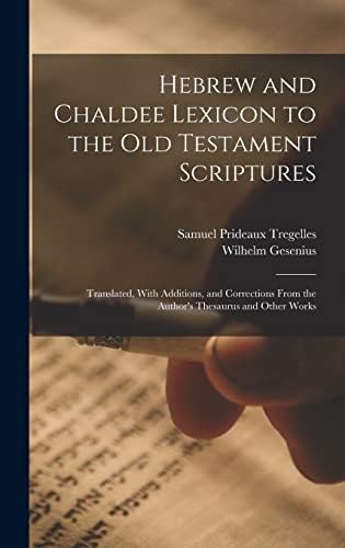 Hebrew and Chaldee Lexicon to the Old Testament Scriptures; Translated, With Additions, and Corrections From the Author's Thesaurus and Other Works by Samuel Prideaux Tregelles