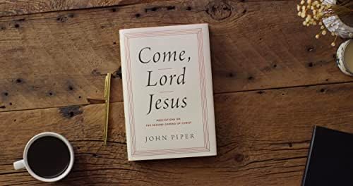 Come, Lord Jesus: Meditations on the Second Coming of Christ by John Piper