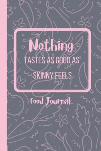 Nothing Tastes as Good as Skinny Feels Food Journal: A Daily Food Diary and Weight Diary. 12 Week Food, Calorie, Measurement, Exercise, Healthy Habit and Weight Tracker | 6 X 9 by Nico Designs