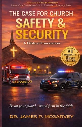 The Case for Church Safety & Security: A Biblical Foundation For A Church Safety & Security Ministry by James P McGarvey