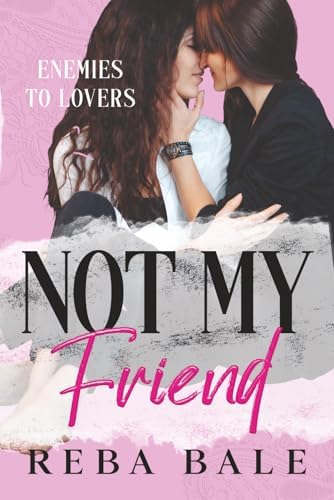 Not My Friend: A Hot Second Chance Lesbian Romance (Enemies to Lovers Contemporary Lesbian Romance) by Reba Bale
