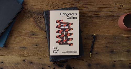 Dangerous Calling: Confronting the Unique Challenges of Pastoral Ministry (with Study Questions) by Paul David Tripp