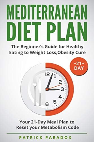 Mediterranean Diet Plan: The Beginner’s Guide for Healthy Eating to Weight Loss,Obesity Cure. Your 21-Day Meal Plan to Reset your Metabolism Code,Cookbook Diet by Patrick Paradox