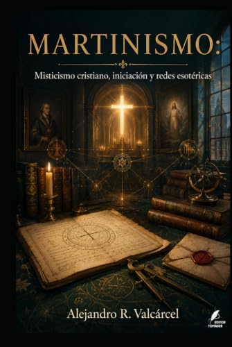 MARTINISMO: Misticismo cristiano, iniciación y redes esotéricas (Biblioteca Historia del Poder) (Spanish Edition) by Alejandro R. Valcárcel