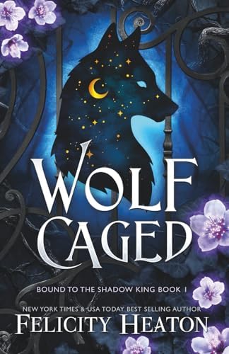 Wolf Caged: An enemies-to-lovers rejected mate fae / shifter romantasy (Bound to the Shadow King) by Felicity Heaton