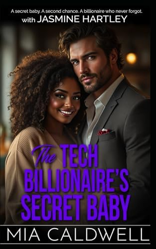 The Tech Billionaire's Secret Baby: A secret baby. A second chance. A billionaire who never forgot. by Mia Caldwell