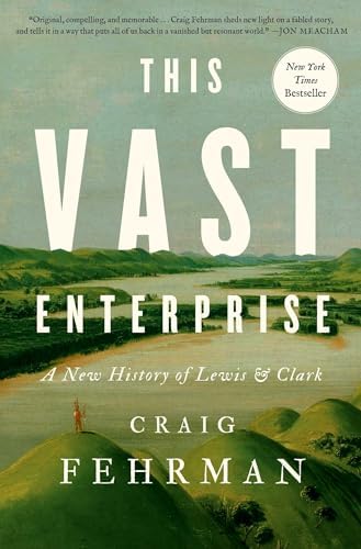 This Vast Enterprise: A New History of Lewis & Clark by Craig Fehrman