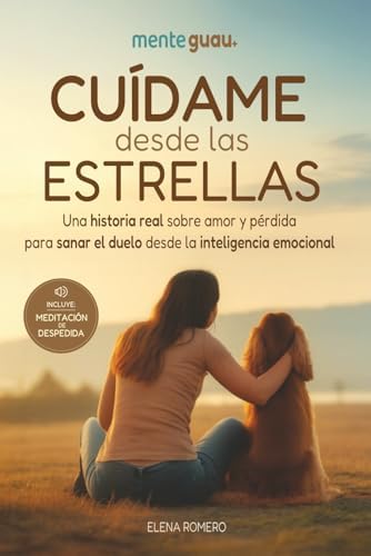 Cuídame desde las estrellas. Una historia real sobre amor y pérdida para sanar el duelo desde la inteligencia emocional: ¿Y si el amor por tu perro ... de tu transformación? (Spanish Edition) by Mente Guau