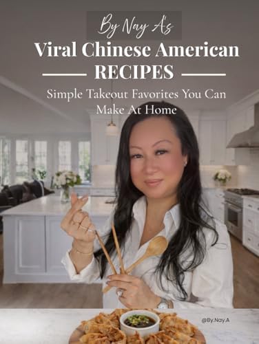 By Nay A: Viral Chinese-American Recipes: Simple Takeout Favorites You Can Make at Home by Nay A
