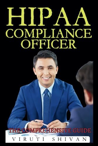 HIPAA Compliance Officer - The Comprehensive Guide: Mastering Privacy and Security in Healthcare Management (Vanguard Professions: Pioneers of the Modern World) by VIRUTI SHIVAN