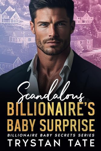 Scandalous Billionaire’s Baby Surprise: An Enemies to Lovers Small Town Romance (Billionaire Baby Secrets Series) by Trystan Tate