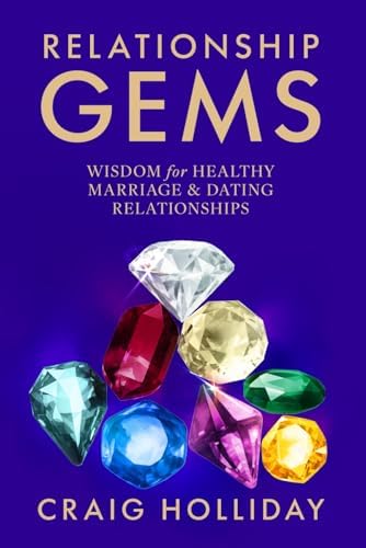 Relationship Gems: WISDOM for HEALTHY MARRIAGE & DATING RELATIONSHIPS by Mr Craig Holliday