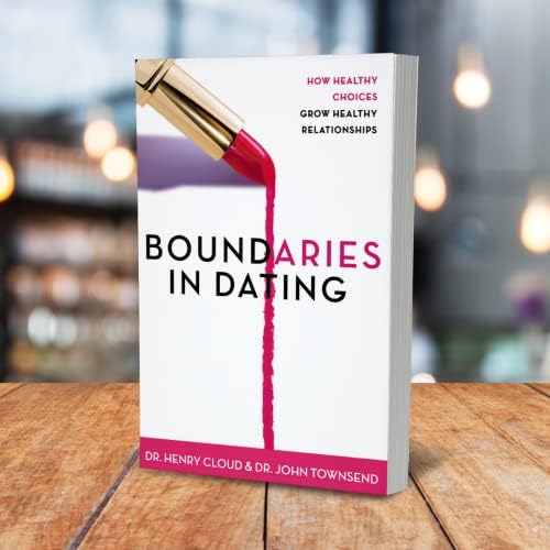 Boundaries in Dating: How Healthy Choices Grow Healthy Relationships by Henry Cloud