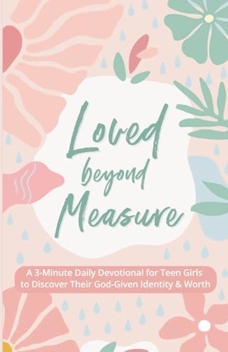 Loved Beyond Measure: A 3-Minute Daily Devotional for Teen Girls to Discover Their God-Given Identity & Worth (3-Minute Devotions for Teenage Girls) by Evelyn Hope