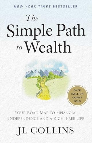 The Simple Path to Wealth: Your Road Map to Financial Independence and a Rich, Free Life by J L Collins