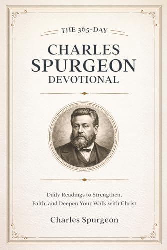 The 365-Day Charles Spurgeon Devotional: Daily Bible Readings, Prayers, and Faith-Building Devotions for Spiritual Growth and Christian Living by Charles Spurgeon