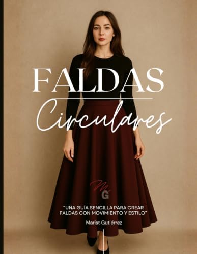 Faldas Circulares: Una guía sencilla para crear faldas con movimiento y estilo (Método de Patronaje para Dama) (Spanish Edition) by Márist Gutiérrez