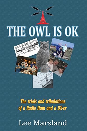 THE OWL IS OK: The trials and tribulations of a Radio Ham and a DX-er by Lee Marsland