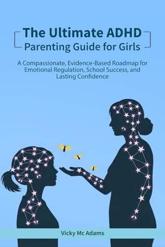 The Ultimate ADHD Parenting Guide For Girls: Step By Step Tools To Help Girls With ADHD Excel in School, Build Resilience, and Shine at Home and Beyond by Vicky McAdams