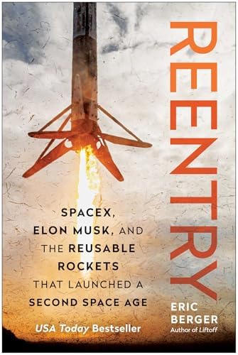 Reentry: SpaceX, Elon Musk, and the Reusable Rockets that Launched a Second Space Age by Eric Berger