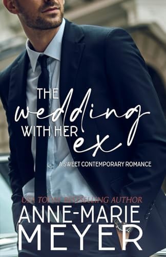 The Wedding with her Ex: A Standalone Second Chance Romance (A Sweet Contemporary Romance) by Anne-Marie Meyer
