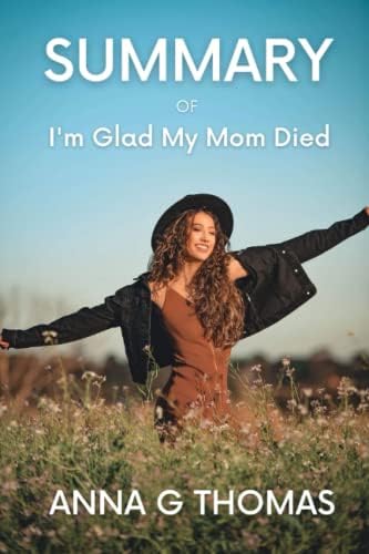 Summary of I'm Glad My Mom Died by Jennette Mccurdy by Anna G Thomas