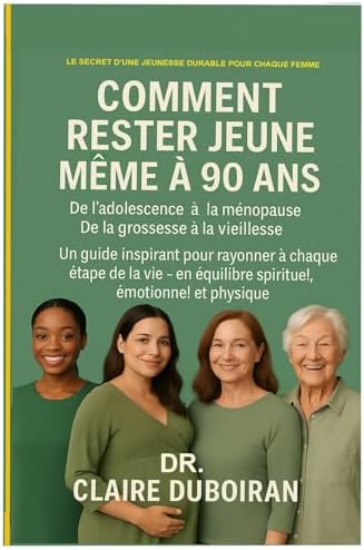 COMMENT RESTER JEUNE MEME A 90 ANS: De L’adolescence À La Menopause De La Grossesse À La Vieillesse (French Edition) by Dr. CLAIRE DUBOIRAN