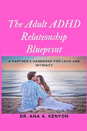 The Adult ADHD Relationships Blueprint: A Partner's Handbook for Love and Intimacy by Dr. Ana A Kenyon
