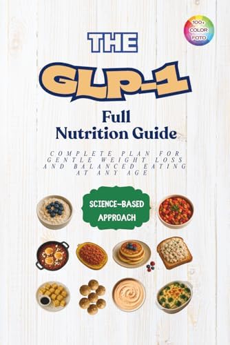 The GLP-1 Full Nutrition Guide: Complete Plan for Gentle Weight Loss and Balanced Eating at Any Age — with Simple, High-Protein, 5-Ingredient Meals by Victoria Buona