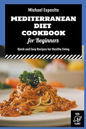 Mediterranean Diet Cookbook for Beginners: Quick and Easy Recipes for Healthy Living (Michael Esposito Mediterranean Diet Cookbooks) by Michael Esposito